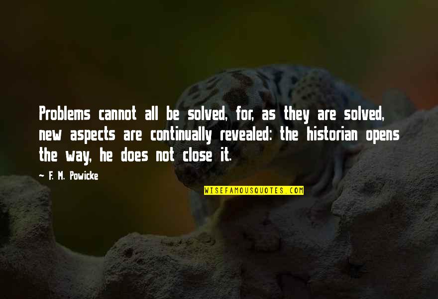 Opens Quotes By F. M. Powicke: Problems cannot all be solved, for, as they