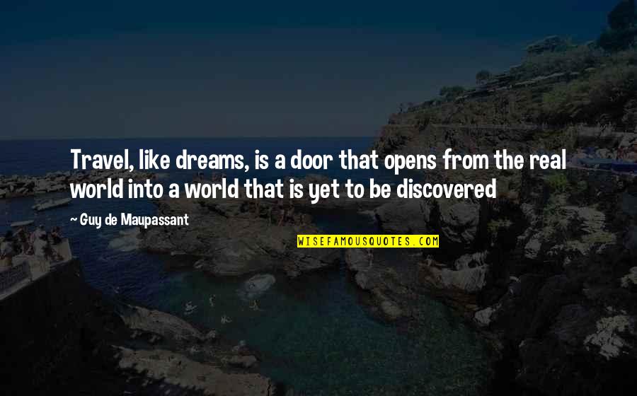 Opens The Door Quotes By Guy De Maupassant: Travel, like dreams, is a door that opens Opens The Door Quotes By Guy De Maupassant: Travel, like dreams, is a door that opens