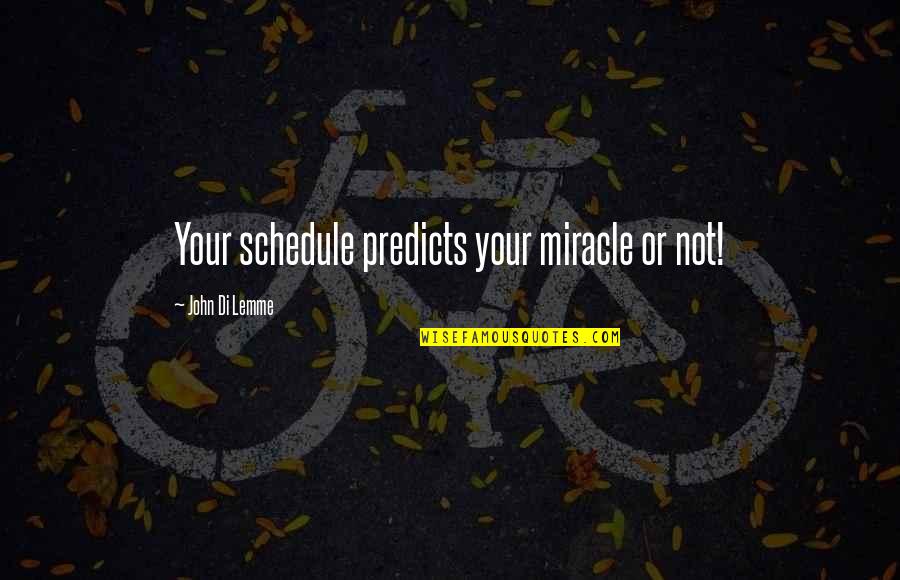 Openstaande Kutjes Quotes By John Di Lemme: Your schedule predicts your miracle or not!
