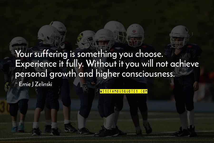 Opensubtitles Quotes By Ernie J Zelinski: Your suffering is something you choose. Experience it Opensubtitles Quotes By Ernie J Zelinski: Your suffering is something you choose. Experience it