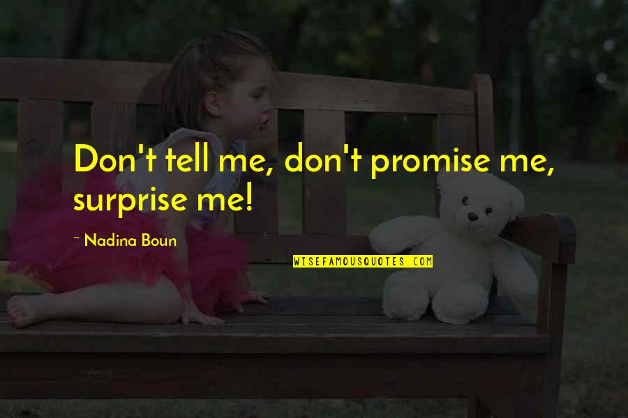 Opensubtitles Quotes By Nadina Boun: Don't tell me, don't promise me, surprise me! Opensubtitles Quotes By Nadina Boun: Don't tell me, don't promise me, surprise me!