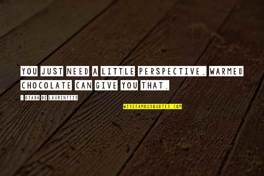 Opera Dancer Quotes By Giada De Laurentiis: You just need a little perspective. Warmed chocolate Opera Dancer Quotes By Giada De Laurentiis: You just need a little perspective. Warmed chocolate