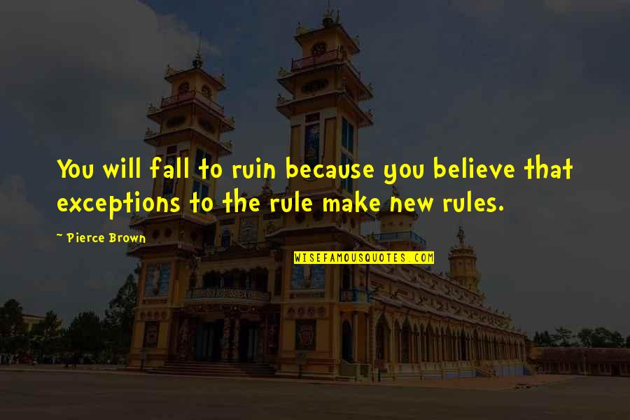 Opera Dancer Quotes By Pierce Brown: You will fall to ruin because you believe Opera Dancer Quotes By Pierce Brown: You will fall to ruin because you believe