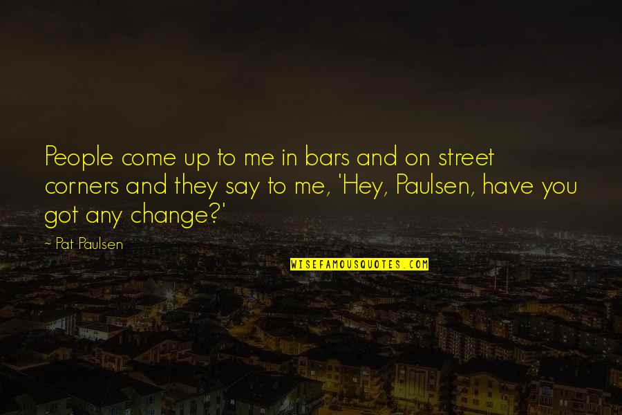 Opera Dances Quotes By Pat Paulsen: People come up to me in bars and Opera Dances Quotes By Pat Paulsen: People come up to me in bars and