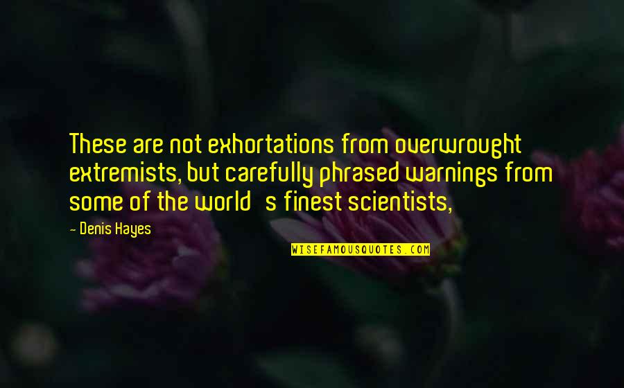 Opera Danse Quotes By Denis Hayes: These are not exhortations from overwrought extremists, but Opera Danse Quotes By Denis Hayes: These are not exhortations from overwrought extremists, but