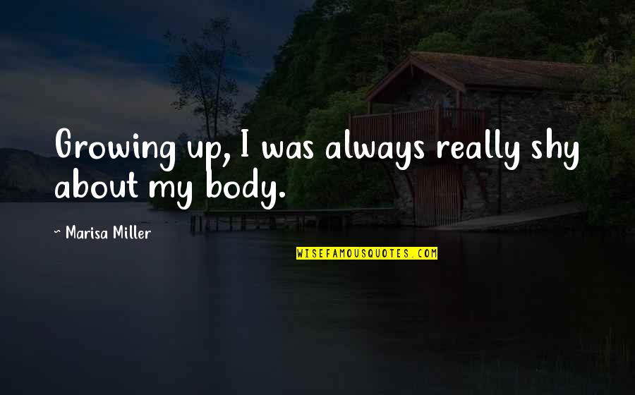 Opera Danse Quotes By Marisa Miller: Growing up, I was always really shy about Opera Danse Quotes By Marisa Miller: Growing up, I was always really shy about