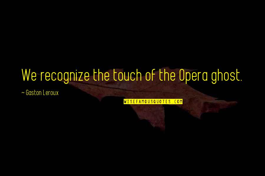 Opera Ghost Quotes By Gaston Leroux: We recognize the touch of the Opera ghost. Opera Ghost Quotes By Gaston Leroux: We recognize the touch of the Opera ghost.