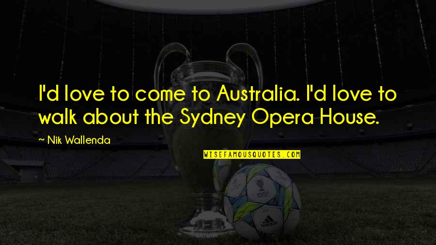 Opera House Sydney Quotes By Nik Wallenda: I'd love to come to Australia. I'd love
