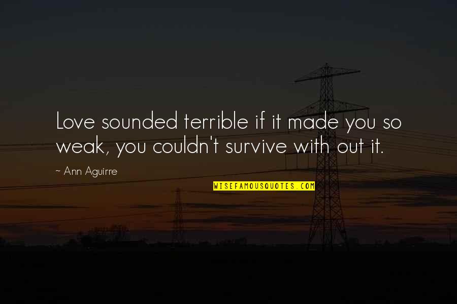 Opera Norma Quotes By Ann Aguirre: Love sounded terrible if it made you so
