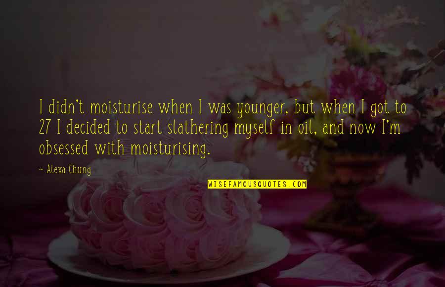 Opera Online Quotes By Alexa Chung: I didn't moisturise when I was younger, but Opera Online Quotes By Alexa Chung: I didn't moisturise when I was younger, but