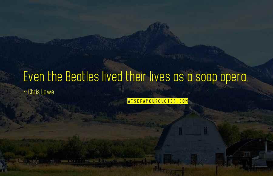 Opera Opera Quotes By Chris Lowe: Even the Beatles lived their lives as a Opera Opera Quotes By Chris Lowe: Even the Beatles lived their lives as a