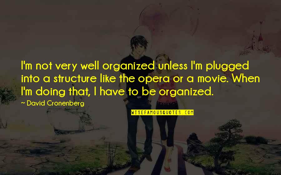 Opera Opera Quotes By David Cronenberg: I'm not very well organized unless I'm plugged Opera Opera Quotes By David Cronenberg: I'm not very well organized unless I'm plugged
