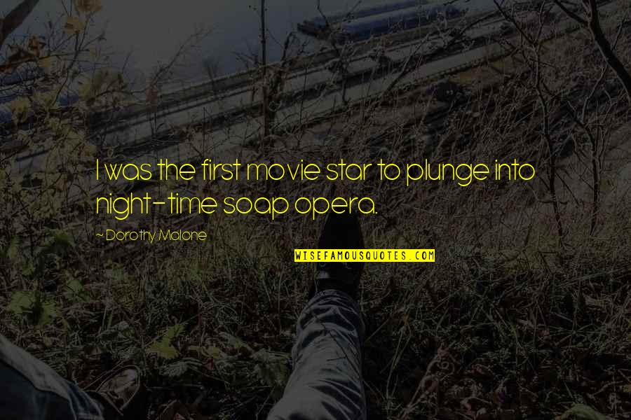 Opera Opera Quotes By Dorothy Malone: I was the first movie star to plunge Opera Opera Quotes By Dorothy Malone: I was the first movie star to plunge