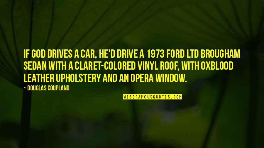 Opera Opera Quotes By Douglas Coupland: If God drives a car, He'd drive a Opera Opera Quotes By Douglas Coupland: If God drives a car, He'd drive a