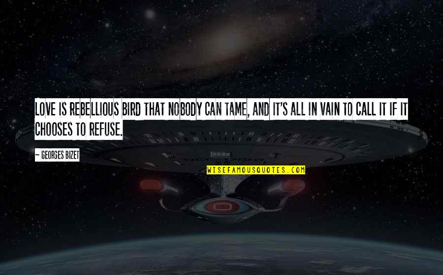 Opera Opera Quotes By Georges Bizet: Love is rebellious bird that nobody can tame, Opera Opera Quotes By Georges Bizet: Love is rebellious bird that nobody can tame,