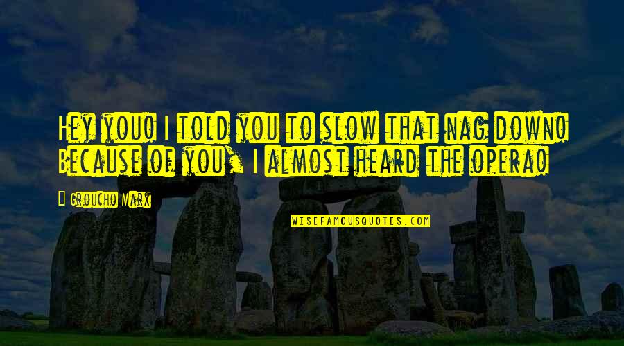 Opera Opera Quotes By Groucho Marx: Hey you! I told you to slow that