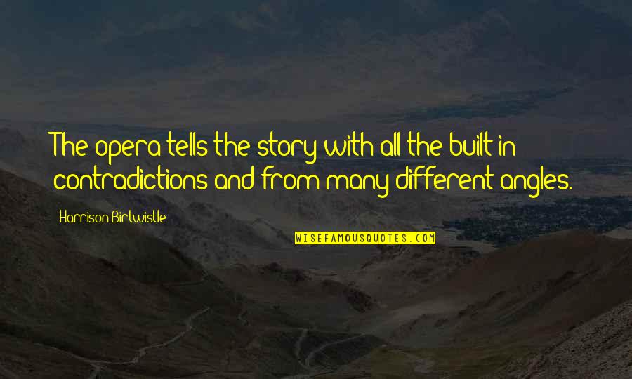 Opera Opera Quotes By Harrison Birtwistle: The opera tells the story with all the Opera Opera Quotes By Harrison Birtwistle: The opera tells the story with all the