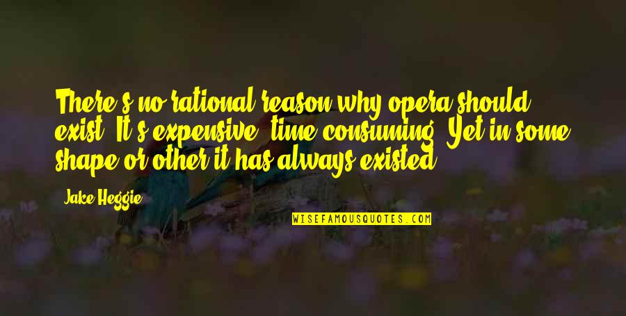 Opera Opera Quotes By Jake Heggie: There's no rational reason why opera should exist. Opera Opera Quotes By Jake Heggie: There's no rational reason why opera should exist.