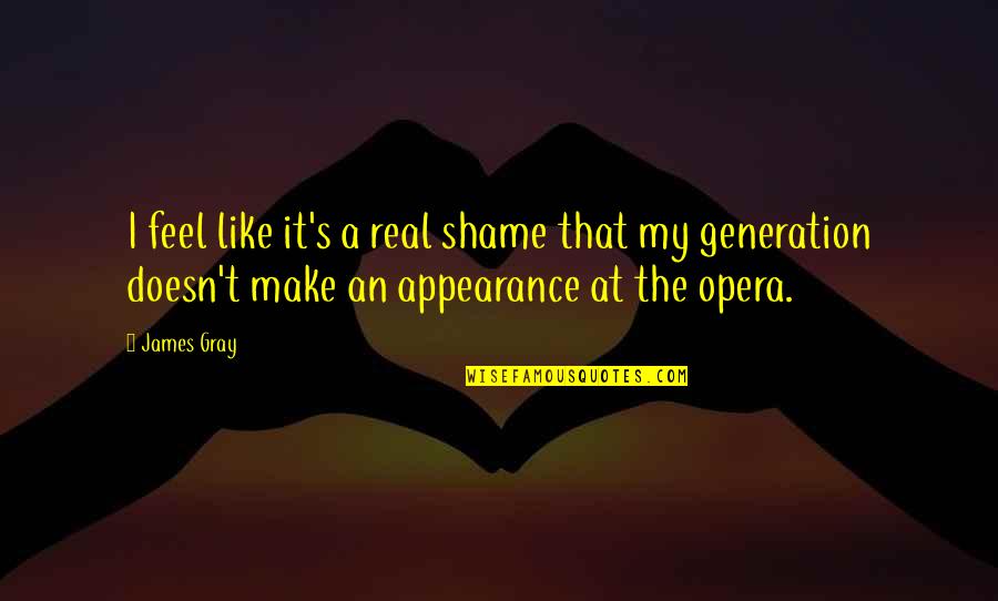 Opera Opera Quotes By James Gray: I feel like it's a real shame that