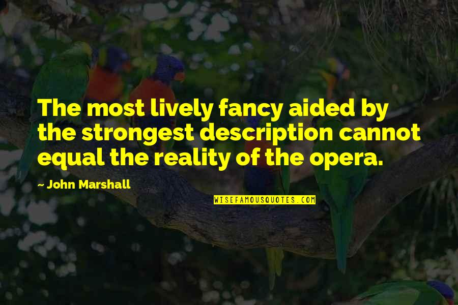Opera Opera Quotes By John Marshall: The most lively fancy aided by the strongest Opera Opera Quotes By John Marshall: The most lively fancy aided by the strongest