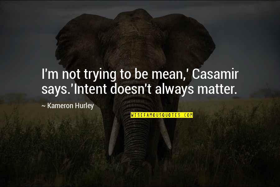 Opera Opera Quotes By Kameron Hurley: I'm not trying to be mean,' Casamir says.'Intent