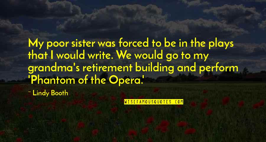 Opera Opera Quotes By Lindy Booth: My poor sister was forced to be in Opera Opera Quotes By Lindy Booth: My poor sister was forced to be in