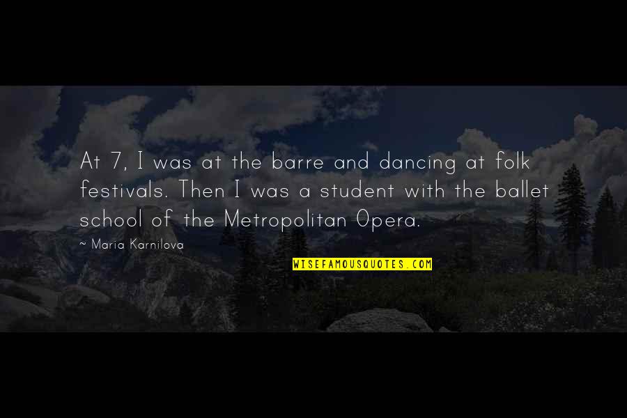Opera Opera Quotes By Maria Karnilova: At 7, I was at the barre and Opera Opera Quotes By Maria Karnilova: At 7, I was at the barre and