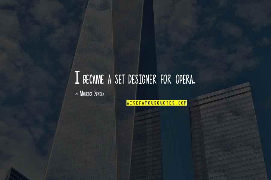 Opera Opera Quotes By Maurice Sendak: I became a set designer for opera. Opera Opera Quotes By Maurice Sendak: I became a set designer for opera.