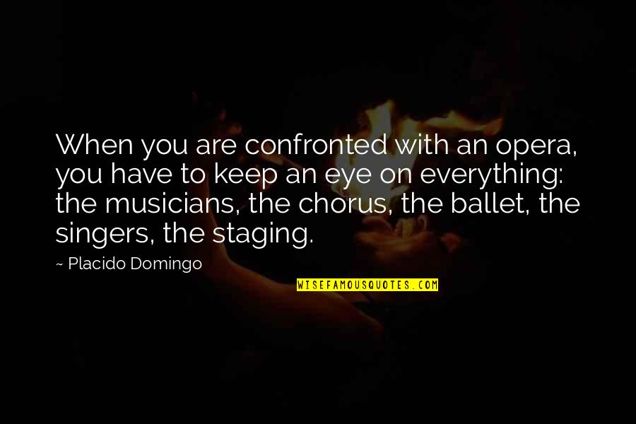 Opera Opera Quotes By Placido Domingo: When you are confronted with an opera, you Opera Opera Quotes By Placido Domingo: When you are confronted with an opera, you