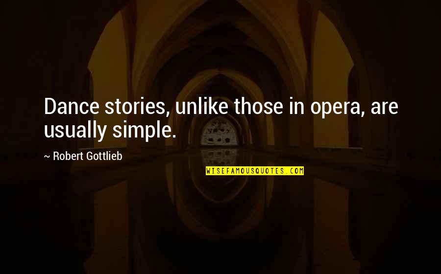 Opera Opera Quotes By Robert Gottlieb: Dance stories, unlike those in opera, are usually Opera Opera Quotes By Robert Gottlieb: Dance stories, unlike those in opera, are usually