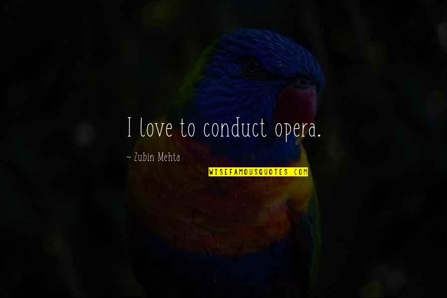Opera Opera Quotes By Zubin Mehta: I love to conduct opera. Opera Opera Quotes By Zubin Mehta: I love to conduct opera.