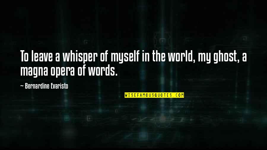 Opera Quotes By Bernardine Evaristo: To leave a whisper of myself in the Opera Quotes By Bernardine Evaristo: To leave a whisper of myself in the