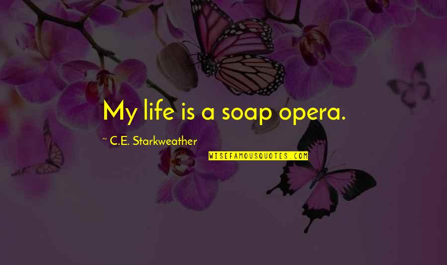 Opera Quotes By C.E. Starkweather: My life is a soap opera. Opera Quotes By C.E. Starkweather: My life is a soap opera.