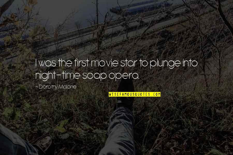 Opera Quotes By Dorothy Malone: I was the first movie star to plunge Opera Quotes By Dorothy Malone: I was the first movie star to plunge