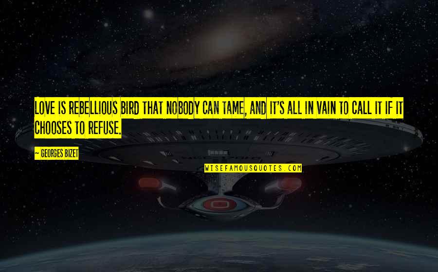 Opera Quotes By Georges Bizet: Love is rebellious bird that nobody can tame, Opera Quotes By Georges Bizet: Love is rebellious bird that nobody can tame,