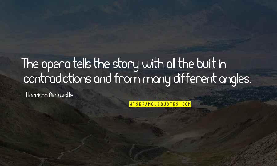 Opera Quotes By Harrison Birtwistle: The opera tells the story with all the Opera Quotes By Harrison Birtwistle: The opera tells the story with all the