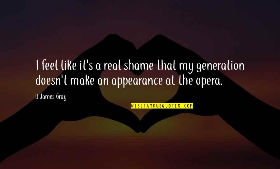 Opera Quotes By James Gray: I feel like it's a real shame that