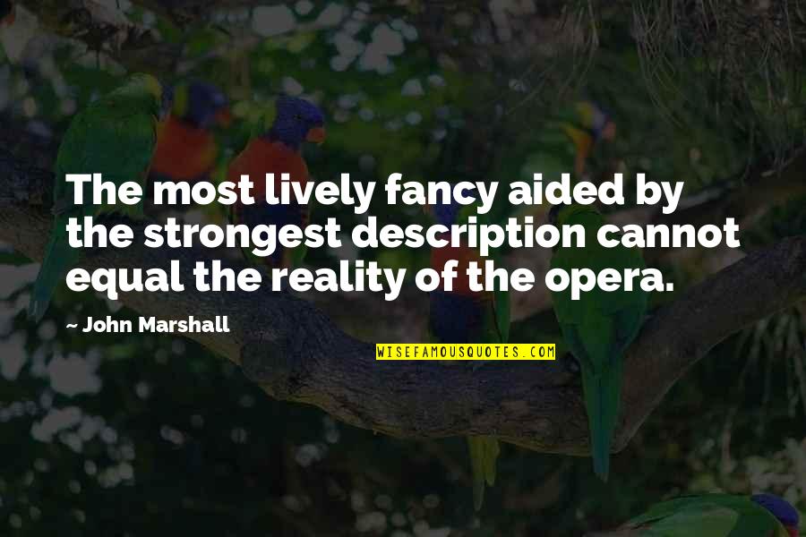 Opera Quotes By John Marshall: The most lively fancy aided by the strongest Opera Quotes By John Marshall: The most lively fancy aided by the strongest