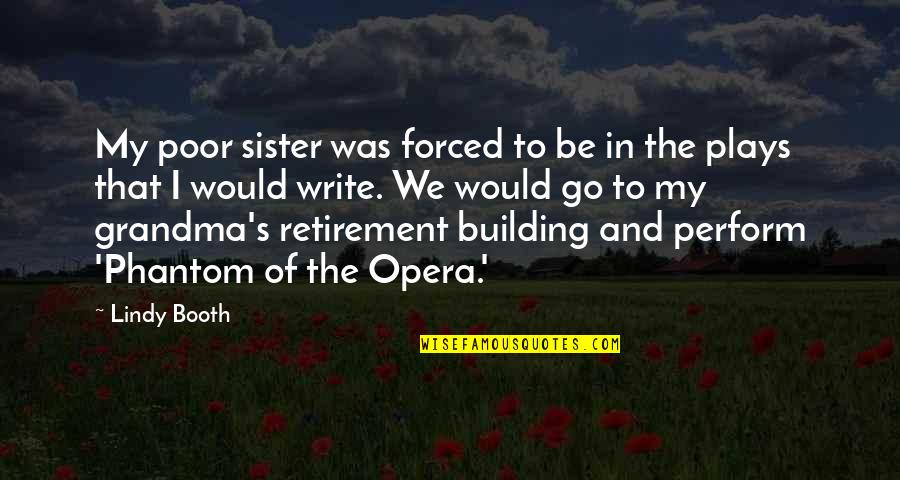 Opera Quotes By Lindy Booth: My poor sister was forced to be in Opera Quotes By Lindy Booth: My poor sister was forced to be in