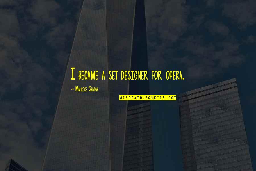 Opera Quotes By Maurice Sendak: I became a set designer for opera. Opera Quotes By Maurice Sendak: I became a set designer for opera.