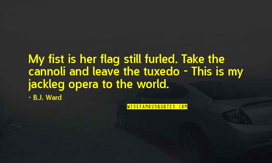 Opera Quotes Quotes By B.J. Ward: My fist is her flag still furled. Take