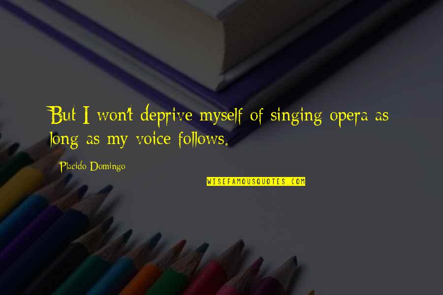 Opera Singing Quotes By Placido Domingo: But I won't deprive myself of singing opera