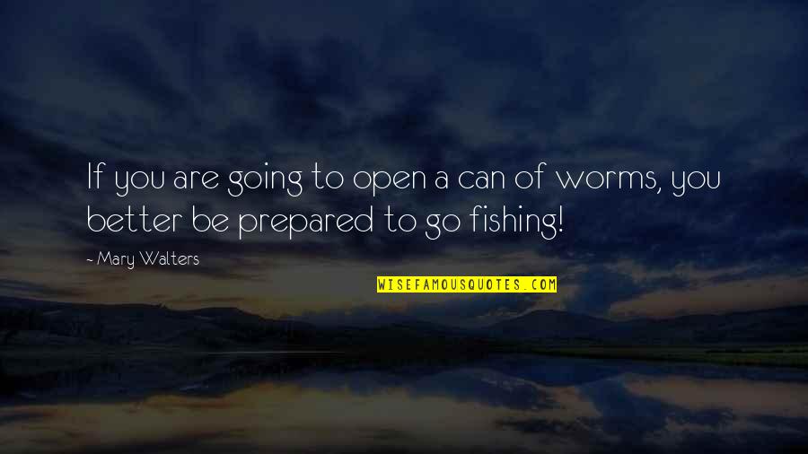 Operacion De Paroaros Quotes By Mary Walters: If you are going to open a can