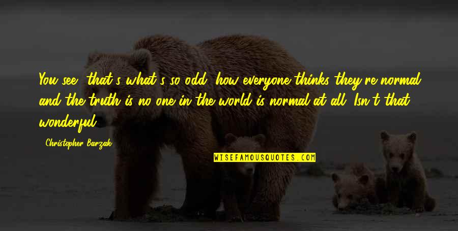 Operacion De Vesicula Quotes By Christopher Barzak: You see, that's what's so odd, how everyone