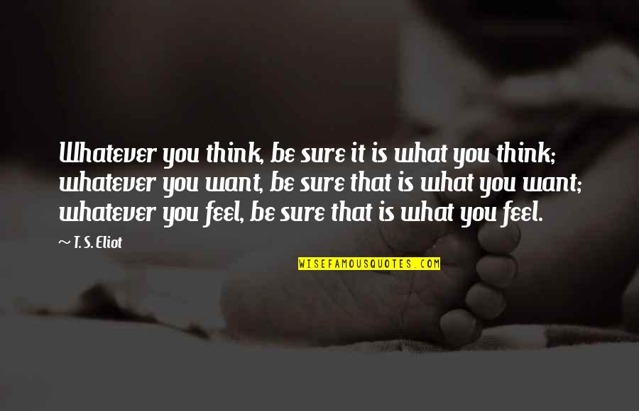 Operaciones Matematicas Quotes By T. S. Eliot: Whatever you think, be sure it is what Operaciones Matematicas Quotes By T. S. Eliot: Whatever you think, be sure it is what