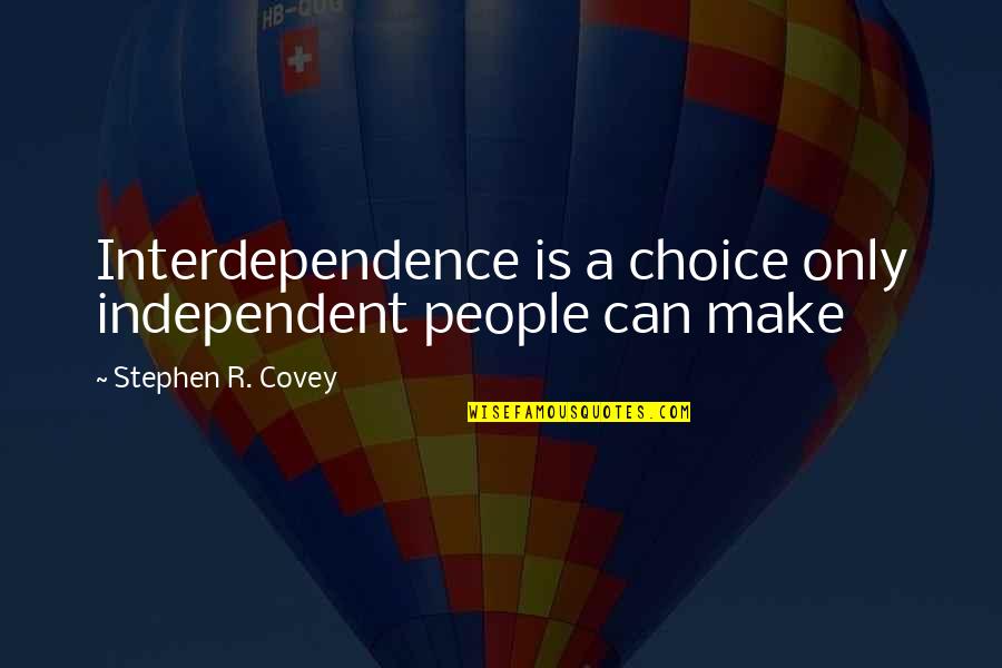 Operadores Verofuncionais Quotes By Stephen R. Covey: Interdependence is a choice only independent people can Operadores Verofuncionais Quotes By Stephen R. Covey: Interdependence is a choice only independent people can