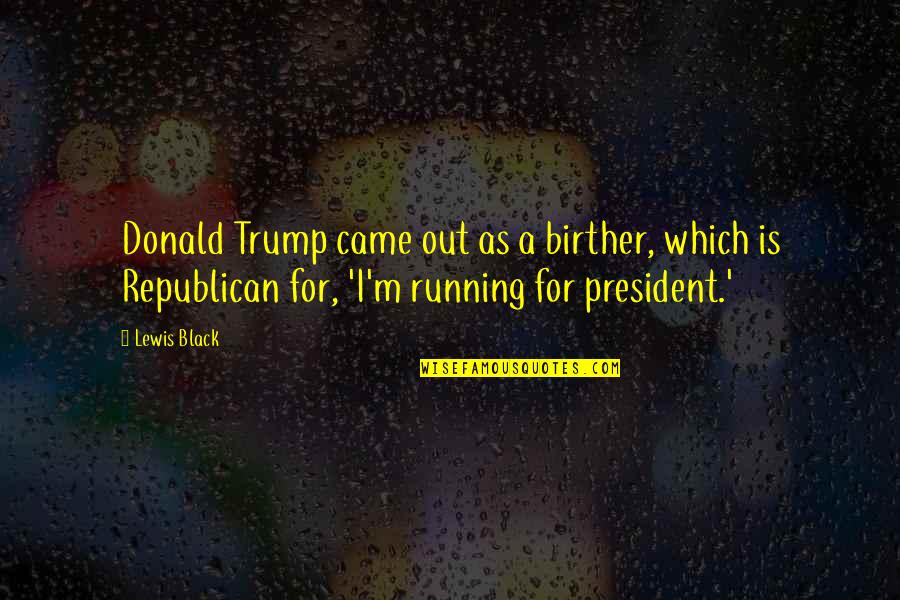 Operaontap Quotes By Lewis Black: Donald Trump came out as a birther, which Operaontap Quotes By Lewis Black: Donald Trump came out as a birther, which