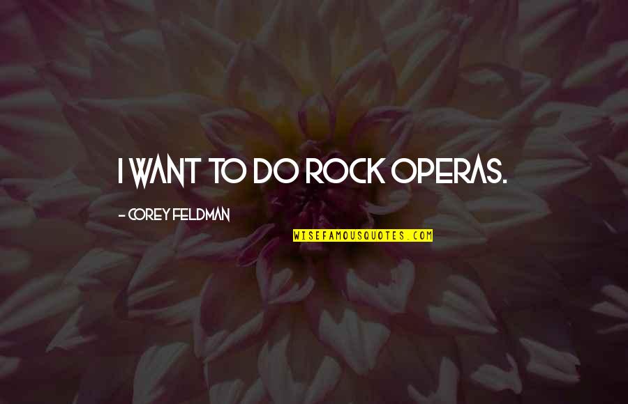 Operas Quotes By Corey Feldman: I want to do rock operas.