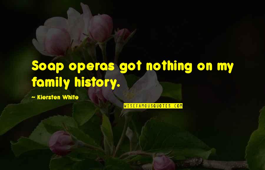 Operas Quotes By Kiersten White: Soap operas got nothing on my family history.