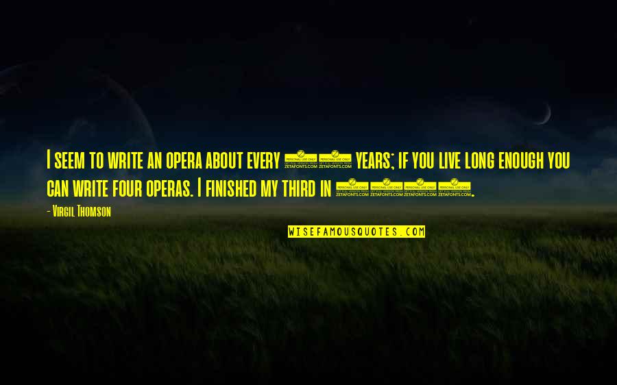 Operas Quotes By Virgil Thomson: I seem to write an opera about every